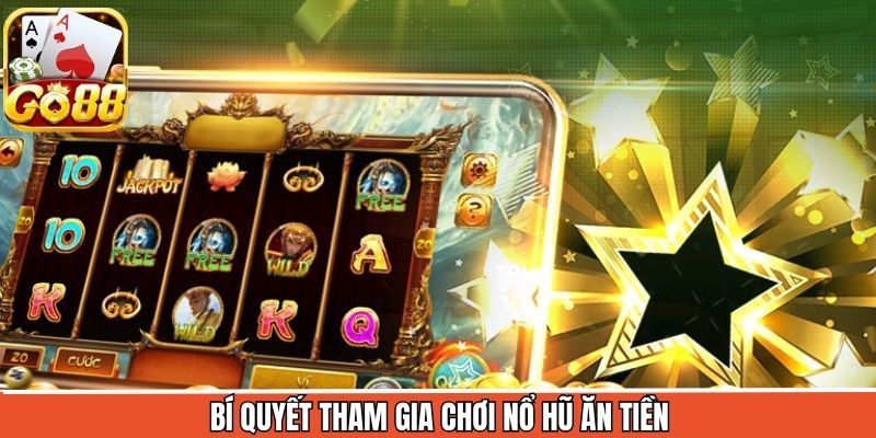 Kinh nghiệm khi tham gia vào game nổ hũ ăn tiền tại Go88