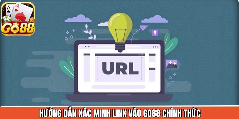 Cách xác minh liên kết vào Go88 chuẩn nhất hiện nay