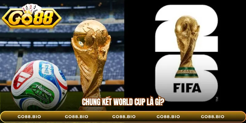 Chung kết World Cup là gì?