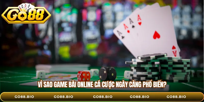 Vì sao game bài online cá cược ngày càng phổ biến?