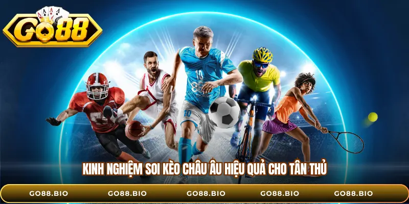 Kinh nghiệm soi kèo châu Âu hiệu quả cho tân thủ