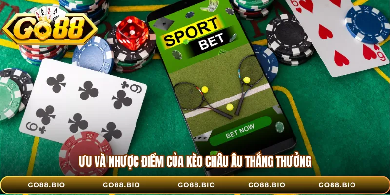 Ưu và nhược điểm của kèo châu Âu thắng thưởng