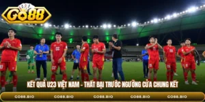 Kết Quả U23 Việt Nam – Thất Bại Trước Ngưỡng Cửa Chung Kết