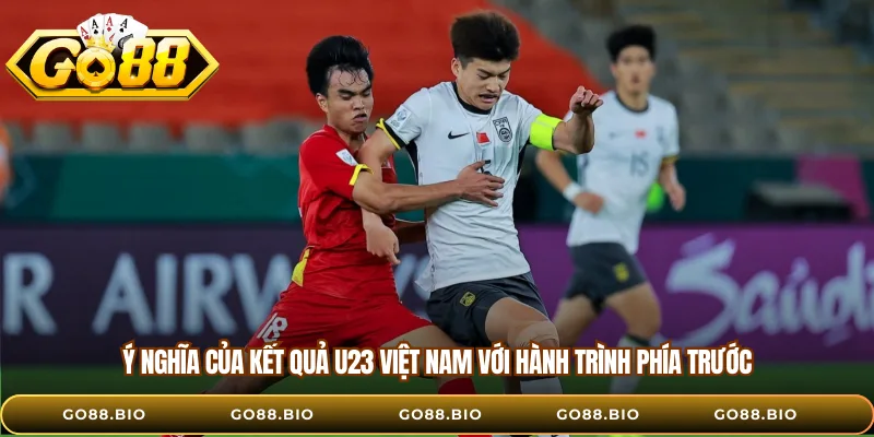 Ý nghĩa của kết quả U23 Việt Nam với hành trình phía trước